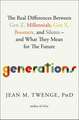Generations: The Real Differences Between Gen Z, Millennials, Gen X, Boomers, and Silents—and What They Mean for The Future