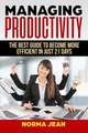 Managing Productivity: Th&#1077; B&#1077;&#1109;t Gu&#1110;d&#1077; To Become M&#1086;r&#1077; Efficient in Ju&#1109;t 21 Days