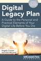 Digital Legacy Plan: A Guide to the Personal and Practical Elements of Your Digital Life Before You Die