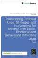 Transforming Troubled Lives – Strategies and Interventions for Children with Social, Emotional and Behavioural Difficulties