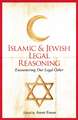 Islamic and Jewish Legal Reasoning: Encountering Our Legal Other