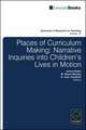 Places of Curriculum Making – Narrative Inquiries into Children`s Lives in Motion