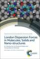 London Dispersion Forces in Molecules, Solids and Nano-Structures