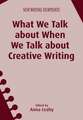 What We Talk about When We Talk about Creative Writing