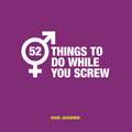 52 Things to Do While You Screw: Naughty Activities to Make Sex Even More Fun