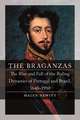 The Braganzas: The Rise and Fall of the Ruling Dynasties of Portugal and Brazil, 1640–1910