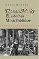 Thomas Morley – Elizabethan Music Publisher