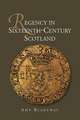 Regency in Sixteenth–Century Scotland