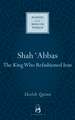 Shah Abbas: The King who Refashioned Iran