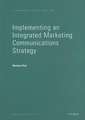 Implementing an Integrated Marketing Communications Strategy: How to Benchmark and Improve Marketing Communications Planning in Your Business