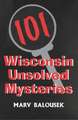 101 Wisconsin Unsolved Mysteries