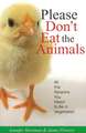 Please Don't Eat the Animals: All the Reasons You Need to be a Vegetarian