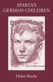 Sparta's German Children: The Ideal of Ancient Sparta in the Royal Prussian Cadet-Corps, 1818-1920, and in National-socialist Elite Schools (the Napolas), 1933-1945