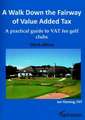 A Walk Down the Fairway of Value Added Tax: A Practical Guide to Vat for Golf Clubs (Third Edition)