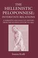 The Hellenistic Peloponnese: Interstate Relations: A Narrative and Analytic History, 371-146 BC