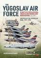 The Yugoslav Air Force in the Battles for Slovenia Croatia and Bosnia & Herzegovina 1991-1992