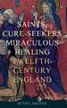 Saints, Cure–Seekers and Miraculous Healing in Twelfth–Century England