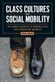 Class Cultures and Social Mobility: The Hidden Strengths of Working-Class First-Generation Graduates