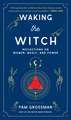 Waking the Witch: Reflections on Women, Magic, and Power