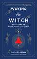 Waking the Witch: Reflections on Women, Magic, and Power