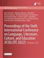 Proceedings of the Sixth International Conference on Language, Literature, Culture, and Education (ICOLLITE 2022)