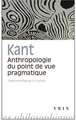 Emmanuel Kant: Anthropologie Du Point de Vue Pragmatique