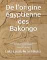 De l'origine égyptienne des Bakongo: Étude syntaxique et lexicologique comparative des langues r n Kmt et kikongo