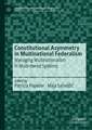 Constitutional Asymmetry in Multinational Federalism: Managing Multinationalism in Multi-tiered Systems