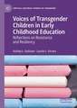 Voices of Transgender Children in Early Childhood Education: Reflections on Resistance and Resiliency