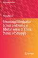 Becoming Bilingual in School and Home in Tibetan Areas of China: Stories of Struggle