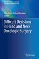 Difficult Decisions in Head and Neck Oncologic Surgery