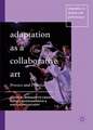 Adaptation Considered as a Collaborative Art: Process and Practice