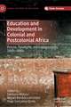 Education and Development in Colonial and Postcolonial Africa: Policies, Paradigms, and Entanglements, 1890s–1980s