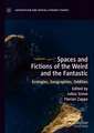 Spaces and Fictions of the Weird and the Fantastic: Ecologies, Geographies, Oddities