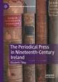 The Periodical Press in Nineteenth-Century Ireland