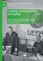 Creating a United Europe of Football: The Formation of UEFA (1949–1961)