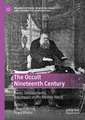 The Occult Nineteenth Century: Roots, Developments, and Impact on the Modern World