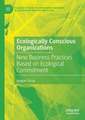 Ecologically Conscious Organizations: New Business Practices Based on Ecological Commitment