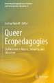 Queer Ecopedagogies: Explorations in Nature, Sexuality, and Education