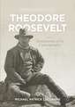 Remembering Theodore Roosevelt: Reminiscences of his Contemporaries