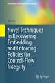 Novel Techniques in Recovering, Embedding, and Enforcing Policies for Control-Flow Integrity