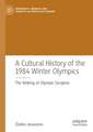 A Cultural History of the 1984 Winter Olympics: The Making of Olympic Sarajevo