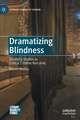 Dramatizing Blindness: Disability Studies as Critical Creative Narrative