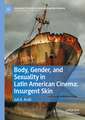 Body, Gender, and Sexuality in Latin American Cinema: Insurgent Skin