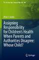 Assigning Responsibility for Children’s Health When Parents and Authorities Disagree: Whose Child?