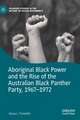 Aboriginal Black Power and the Rise of the Australian Black Panther Party, 1967-1972