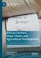 African Farmers, Value Chains and Agricultural Development: An Economic and Institutional Perspective