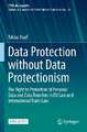 Data Protection without Data Protectionism: The Right to Protection of Personal Data and Data Transfers in EU Law and International Trade Law