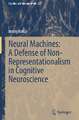 Neural Machines: A Defense of Non-Representationalism in Cognitive Neuroscience