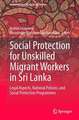 Social Protection for Unskilled Migrant Workers in Sri Lanka: Legal Aspects, National Policies, and Social Protection Programmes